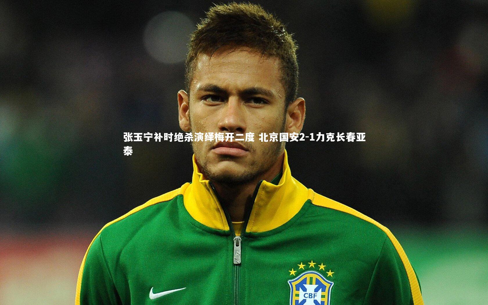 ng体育官网_张玉宁补时绝杀演绎梅开二度 北京国安2-1力克长春亚泰
